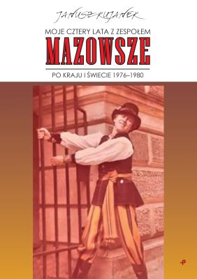 Okładka książki Moje cztery lata z zespołem „Mazowsze”. Po kraju i świecie 1976–1980