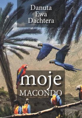 Moje Macondo. Autor: Dachtera Danuta Ewa. SmakLiter.pl Okładka książki Moje Macondo