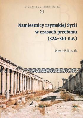 Okładka książki Namiestnicy rzymskiej Syrii w czasach przełomu (324-361 n.e.)