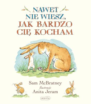 Nawet nie wiesz, jak bardzo Cię kocham. Autor: Sam McBratney, Anita Jeram. SmakLiter.pl Okładka książki Nawet nie wiesz, jak bardzo Cię kocham