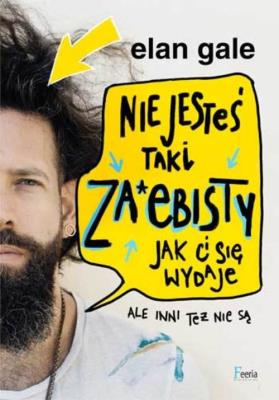 Nie jesteś taki za*ebisty, jak ci się wydaje. Ale inni też nie są.. Autor: Gale Elan. SmakLiter.pl Okładka książki Nie jesteś taki za*ebisty, jak ci się wydaje. Ale inni też nie są.