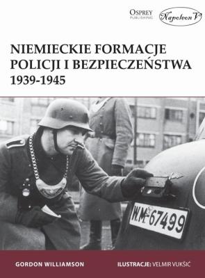 Niemieckie formacje policji i bezpieczeństwa 1939-1945. Autor: Gordon Williamson. SmakLiter.pl Okładka książki Niemieckie formacje policji i bezpieczeństwa 1939-1945