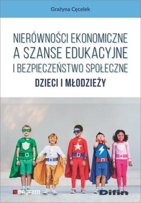 Nierówności ekonomiczne a szanse edukacyjne i bezpieczeństwo społeczne dzieci i młodzieży. Autor: Cęcelek Grażyna. SmakLiter.pl Okładka książki Nierówności ekonomiczne a szanse edukacyjne i bezpieczeństwo społeczne dzieci i młodzieży