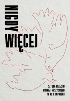 Nigdy więcej Sztuka przeciw wojnie i faszyzmowi w XX I XXI wieku. Autor:   Praca zbiorowa. SmakLiter.pl Okładka książki Nigdy więcej Sztuka przeciw wojnie i faszyzmowi w XX I XXI wieku