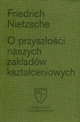 O przyszłości naszych zakładów kształceniowych. Sześć prelekcji wygłoszonych w Bazylei na zlecenie Towarzystwa Akademickiego. Autor: Friedrich Nietzsche. SmakLiter.pl Okładka książki O przyszłości naszych zakładów kształceniowych. Sześć prelekcji wygłoszonych w Bazylei na zlecenie Towarzystwa Akademickiego