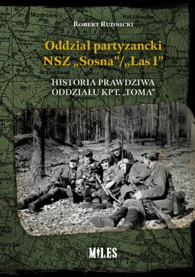 Oddział partyzancki NSZ “Sosna”/”Las1”. Historia prawdziwa oddziału kpt. “Toma”. Autor: Robert Rudnicki. SmakLiter.pl Okładka książki Oddział partyzancki NSZ “Sosna”/”Las1”. Historia prawdziwa oddziału kpt. “Toma”