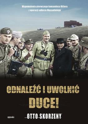 Odnaleźć i uwolnić Duce!. Autor: Skorzeny Otto. SmakLiter.pl Okładka książki Odnaleźć i uwolnić Duce!