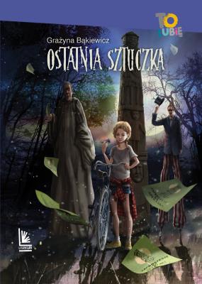 Ostatnia sztuczka (9+). Autor: Grażyna Bąkiewicz. SmakLiter.pl Okładka książki Ostatnia sztuczka (9+)