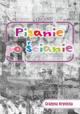 Pisanie po ścianie. Autor: Krynicka Grażyna. SmakLiter.pl Okładka książki Pisanie po ścianie