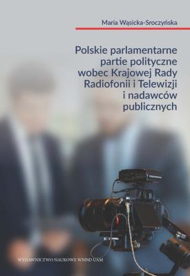 Okładka książki Polskie parlamentarne partie polityczne wobec Krajowej Rady Radiofonii i Telewizji i nadawców public
