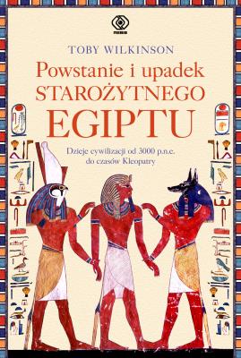 Powstanie i upadek starożytnego Egiptu. Autor: Wilkinson Toby, Norbert Radomski. SmakLiter.pl Okładka książki Powstanie i upadek starożytnego Egiptu