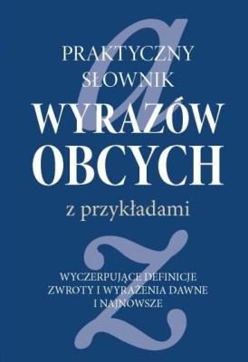 Praktyczny słownik wyrazów obcych z przykładami. Autor: Piotrkiewicz-Karmowska Ewa, Karmowski Marek. SmakLiter.pl Okładka książki Praktyczny słownik wyrazów obcych z przykładami
