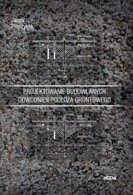 Projektowanie budowlanych odwodnień podłoża gruntowego. Autor: Pieczyrak Jacek. SmakLiter.pl Okładka książki Projektowanie budowlanych odwodnień podłoża gruntowego