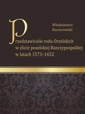 Przedstawiciele rodu Orzelskich w elicie poselskiej Rzeczypospolitej w latach 1573-1652. Autor: Kaczorowski Włodzimierz. SmakLiter.pl Okładka książki Przedstawiciele rodu Orzelskich w elicie poselskiej Rzeczypospolitej w latach 1573-1652
