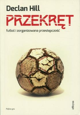 Przekręt.Futbol i zorganizowana przestępczość. Autor: Declan Hill. SmakLiter.pl Okładka książki Przekręt.Futbol i zorganizowana przestępczość