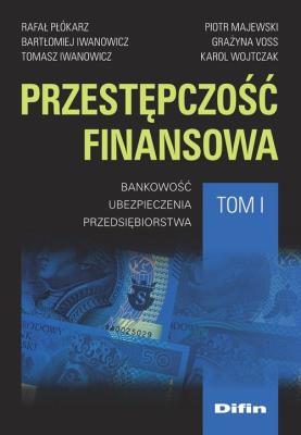 Przestępczość finansowa. Tom 1. Autor: Płókarz Rafał, IwanowiczBartłomiej, Iwanowicz Tomasz, Majewski Piotr M.. SmakLiter.pl Okładka książki Przestępczość finansowa. Tom 1