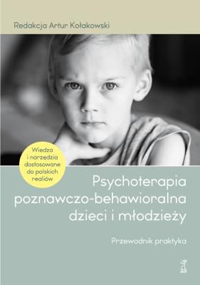 Psychoterapia poznawczo-behawioralna dzieci i młodzieży. Przewodnik praktyka. Autor: Kołakowski Artur (red.). SmakLiter.pl Okładka książki Psychoterapia poznawczo-behawioralna dzieci i młodzieży. Przewodnik praktyka