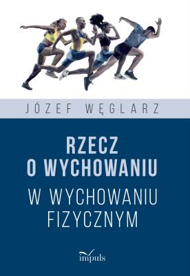 Rzecz o wychowaniu w wychowaniu fizycznym. Autor: Węglarz Józef. SmakLiter.pl Okładka książki Rzecz o wychowaniu w wychowaniu fizycznym