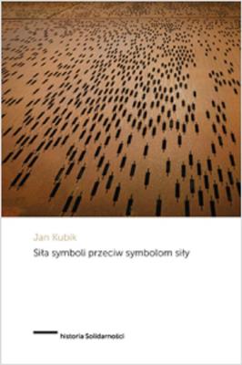 Siła symboli przeciw symbolom siły. Autor: Kubik Jan. SmakLiter.pl Okładka książki Siła symboli przeciw symbolom siły
