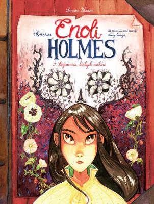 Śledztwa Enoli Holmes T.3. Tajemnica białych maków. Autor: SERENA BLASCO. SmakLiter.pl Okładka książki Śledztwa Enoli Holmes T.3. Tajemnica białych maków