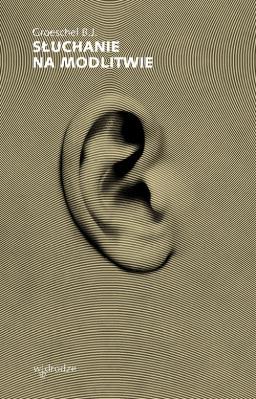 Słuchanie na modlitwie. Autor: Groeschel Benedict J.. SmakLiter.pl Okładka książki Słuchanie na modlitwie