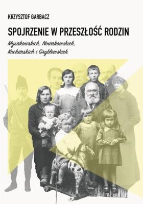 Spojrzenie w przeszłość rodzin Mysakowskich, Nowakowskich, Kucharskich i Gryblewskich. Autor: Garbacz Krzysztof. SmakLiter.pl Okładka książki Spojrzenie w przeszłość rodzin Mysakowskich, Nowakowskich, Kucharskich i Gryblewskich