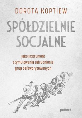 Spółdzielnie socjalne jako instrument stymulowania zatrudnienia grup defaworyzowanych. Autor: Koptiew Dorota. SmakLiter.pl Okładka książki Spółdzielnie socjalne jako instrument stymulowania zatrudnienia grup defaworyzowanych
