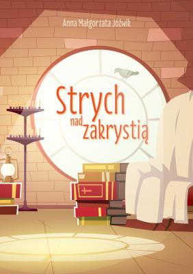 Strych nad zakrystią. Autor: Jóźwik Anna Małgorzata. SmakLiter.pl Okładka książki Strych nad zakrystią