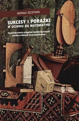 Sukcesy i porażki w uczeniu się matematyki. Autor: Monika Szczygieł. SmakLiter.pl Okładka książki Sukcesy i porażki w uczeniu się matematyki