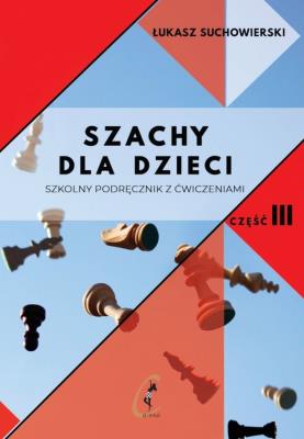 Szachy dla dzieci Część 3. Autor: Suchowierski Łukasz. SmakLiter.pl Okładka książki Szachy dla dzieci Część 3