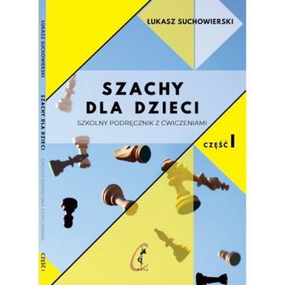 Szachy dla dzieci Szkolny podręcznik z ćwiczeniami Część 1. Autor: Suchowierski Łukasz. SmakLiter.pl Okładka książki Szachy dla dzieci Szkolny podręcznik z ćwiczeniami Część 1