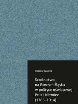 Szkolnictwo na Górnym Śląsku w polityce oświatowej Prus i Niemiec (1763-1914). Autor: Kwiatek Jolanta. SmakLiter.pl Okładka książki Szkolnictwo na Górnym Śląsku w polityce oświatowej Prus i Niemiec (1763-1914)