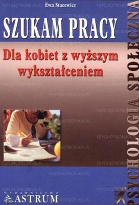 Szukam pracy dla kobiet z wyższym wykształceniem. Autor: Stacewicz Ewa. SmakLiter.pl Okładka książki Szukam pracy dla kobiet z wyższym wykształceniem
