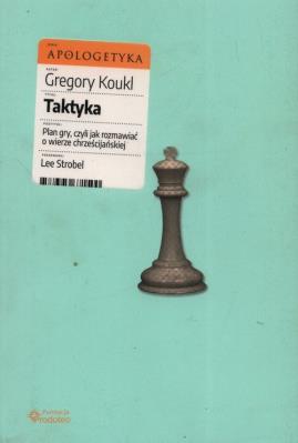 Taktyka. Plan gry, czyli jak rozmawiać o wierze chrześcijańskiej. Autor: Gregory Koukl. SmakLiter.pl Okładka książki Taktyka. Plan gry, czyli jak rozmawiać o wierze chrześcijańskiej