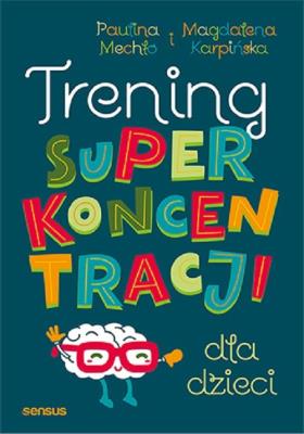 Trening superkoncentracji dla dzieci. Autor: Magdalena Karpińska, Paulina Mechło. SmakLiter.pl Okładka książki Trening superkoncentracji dla dzieci