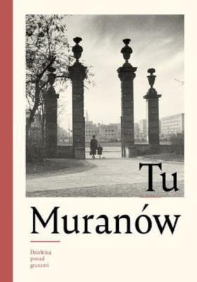 Tu Muranów Dzielnica ponad gruzami / POLIN. Autor: Praca zbiorowa. SmakLiter.pl Okładka książki Tu Muranów Dzielnica ponad gruzami / POLIN