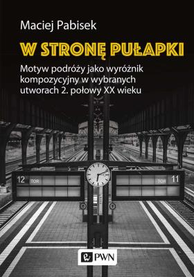 Okładka książki W stronę pułapki. Motyw podróży jako wyróżnik kompozycyjny w wybranych utworach 2. połowy XX wieku