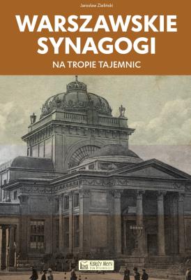 Warszawskie synagogi. Na tropie tajemnic. Autor: Zieliński Jarosław. SmakLiter.pl Okładka książki Warszawskie synagogi. Na tropie tajemnic