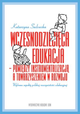 Wczesnodziecięca edukacja - pomiędzy instrumentalizacją a towarzyszeniem  w rozwoju (wybrane aspekty. Autor: Sadowska Katarzyna Wolak. SmakLiter.pl Okładka książki Wczesnodziecięca edukacja - pomiędzy instrumentalizacją a towarzyszeniem  w rozwoju (wybrane aspekty