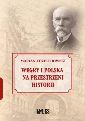 Węgry i Polska na przestrzeni historii. Autor: Zdziechowski Marian. SmakLiter.pl Okładka książki Węgry i Polska na przestrzeni historii