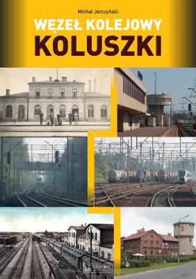 Węzeł kolejowy Koluszki. Autor: Jerczyński Michał. SmakLiter.pl Okładka książki Węzeł kolejowy Koluszki