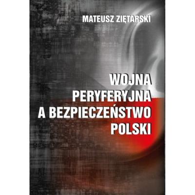 Wojna peryferyjna a bezpieczeństwo Polski. Autor: Mateusz Ziętarski. SmakLiter.pl Okładka książki Wojna peryferyjna a bezpieczeństwo Polski