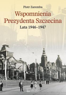 Okładka książki Wspomnienia Prezydenta Szczecina. Lata 1946–1947