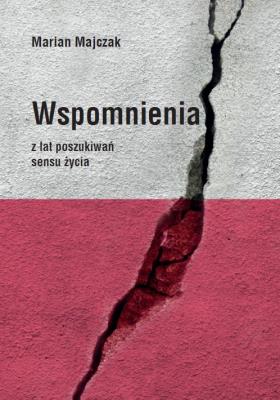 Wspomnienia z lat poszukiwań sensu życia. Autor: Marian Majczak. SmakLiter.pl Okładka książki Wspomnienia z lat poszukiwań sensu życia