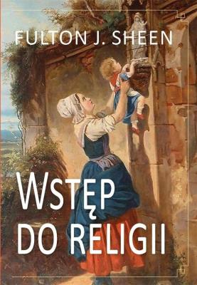Wstęp do religii. Autor: Abp Fulton J. Sheen. SmakLiter.pl Okładka książki Wstęp do religii