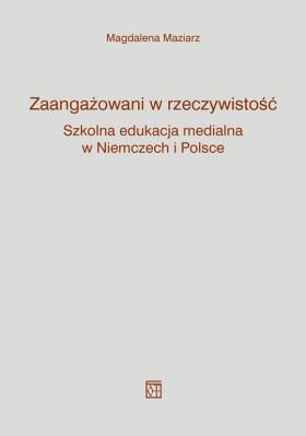 Zaangażowani w rzeczywistość. Szkolna edukacja medialna w Niemczech i Polsce. Autor: Magdalena Maziarz. SmakLiter.pl Okładka książki Zaangażowani w rzeczywistość. Szkolna edukacja medialna w Niemczech i Polsce