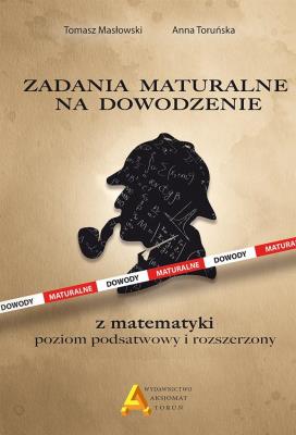 Zadania maturalne na dowodzenie ZP i ZR. Autor: Masłowski Tomasz, Anna Toruńska. SmakLiter.pl Okładka książki Zadania maturalne na dowodzenie ZP i ZR
