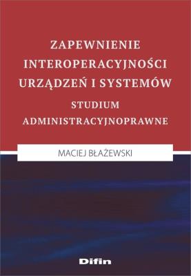 Zapewnienie interoperacyjności urządzeń i systemów. Autor: Błażewski Maciej. SmakLiter.pl Okładka książki Zapewnienie interoperacyjności urządzeń i systemów