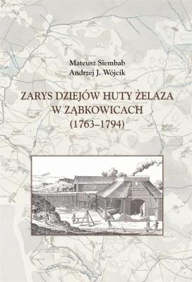 Okładka książki Zarys dziejów huty żelaza w Ząbkowicach (1763-1794)