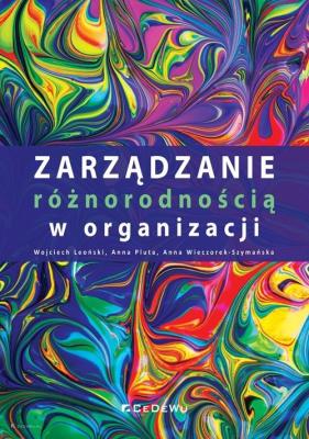 Zarządzanie różnorodnością w organizacji. Autor: Wojciech Leoński, Anna Pluta, Wieczorek-Szymańska Joanna. SmakLiter.pl Okładka książki Zarządzanie różnorodnością w organizacji